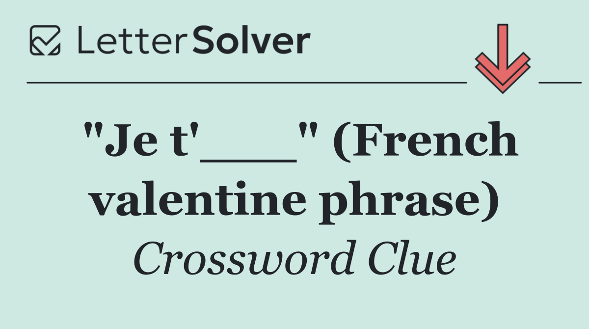"Je t'___" (French valentine phrase)