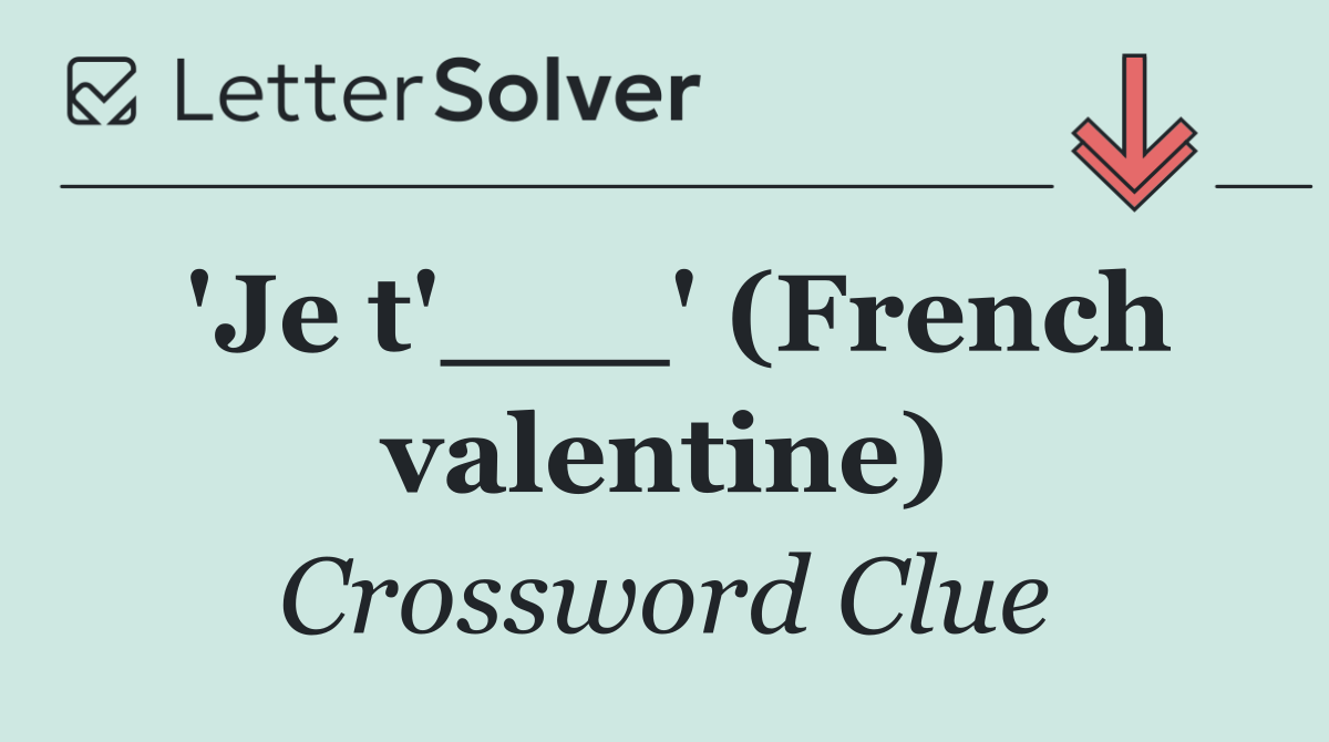 'Je t'___' (French valentine)