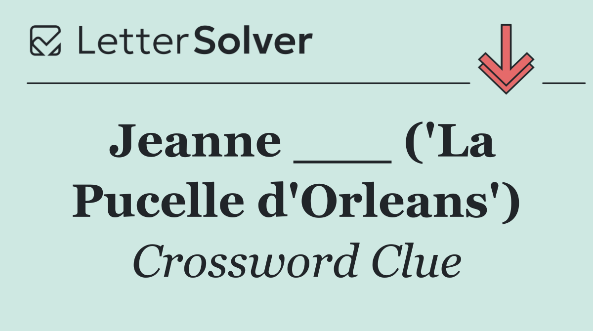 Jeanne ___ ('La Pucelle d'Orleans')