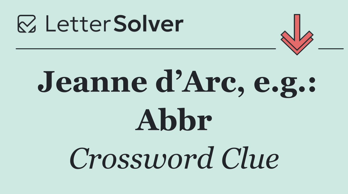 Jeanne d’Arc, e.g.: Abbr
