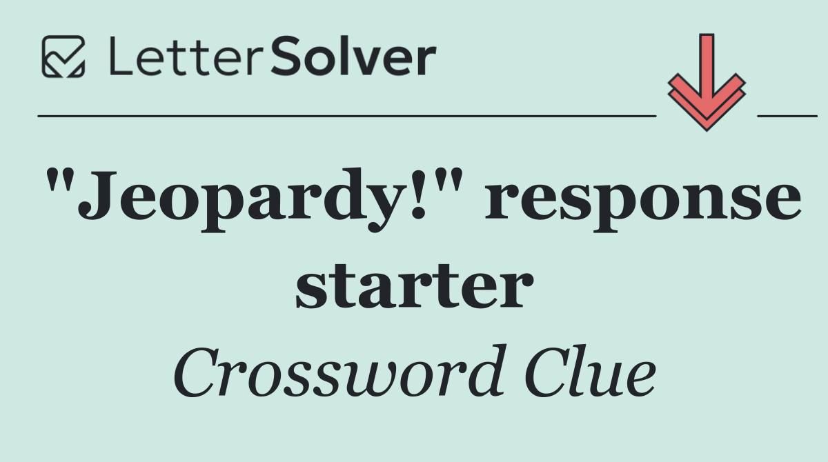 "Jeopardy!" response starter