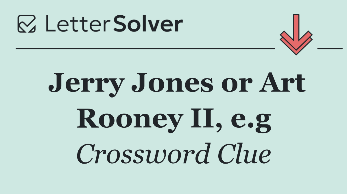 Jerry Jones or Art Rooney II, e.g