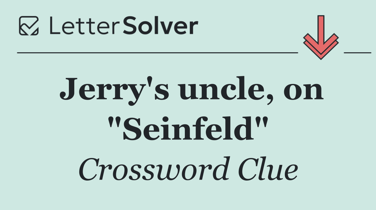 Jerry's uncle, on "Seinfeld"