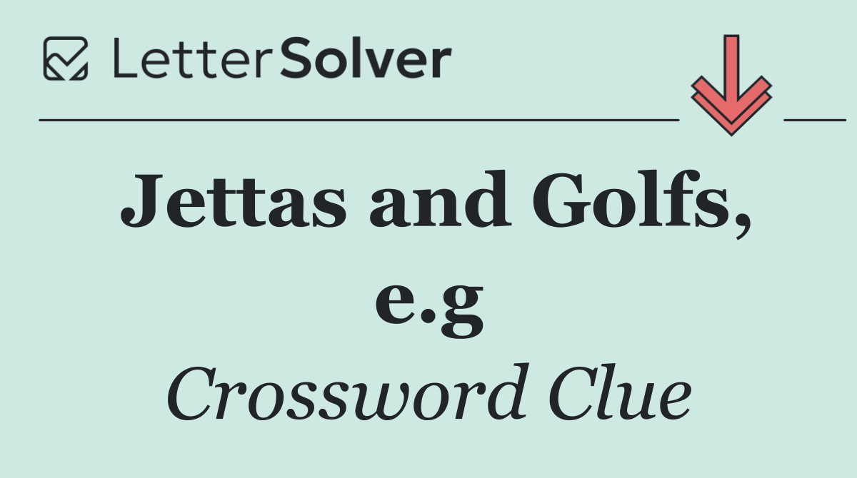 Jettas and Golfs, e.g