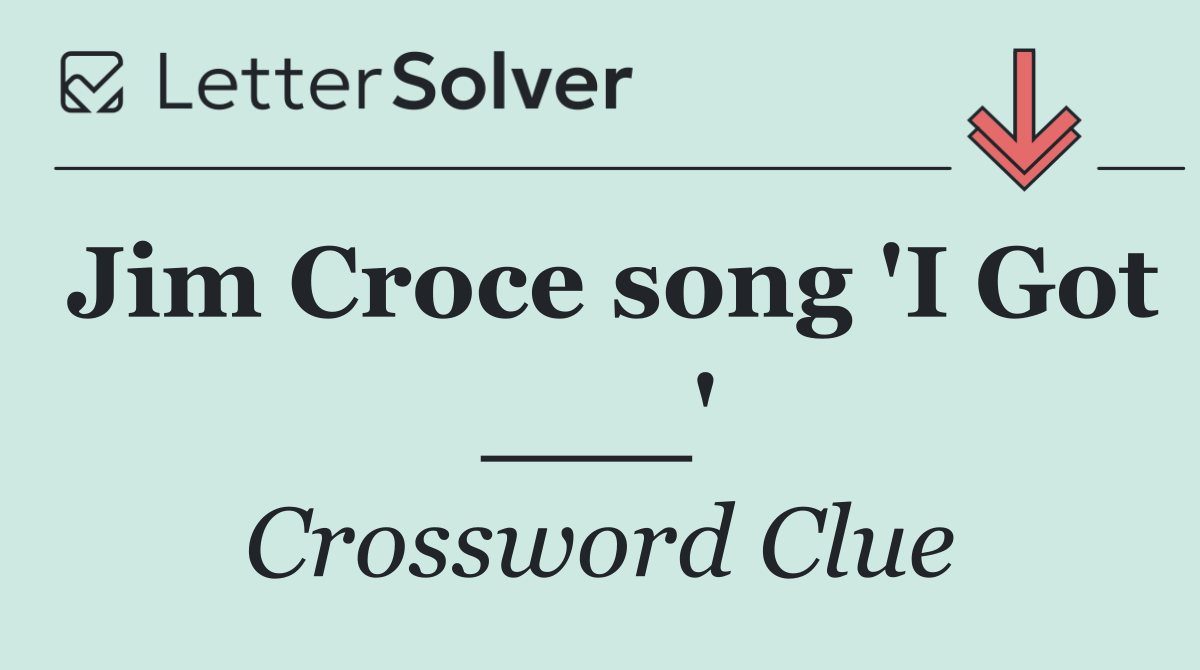 Jim Croce song 'I Got ___'