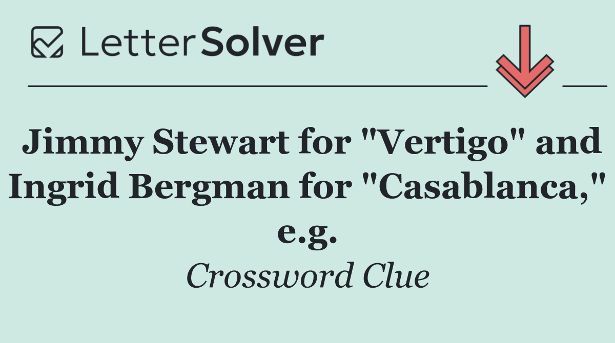 Jimmy Stewart for "Vertigo" and Ingrid Bergman for "Casablanca," e.g.