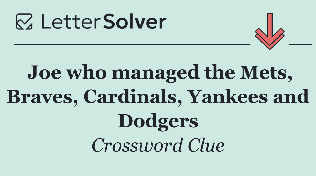 Joe who managed the Mets, Braves, Cardinals, Yankees and Dodgers