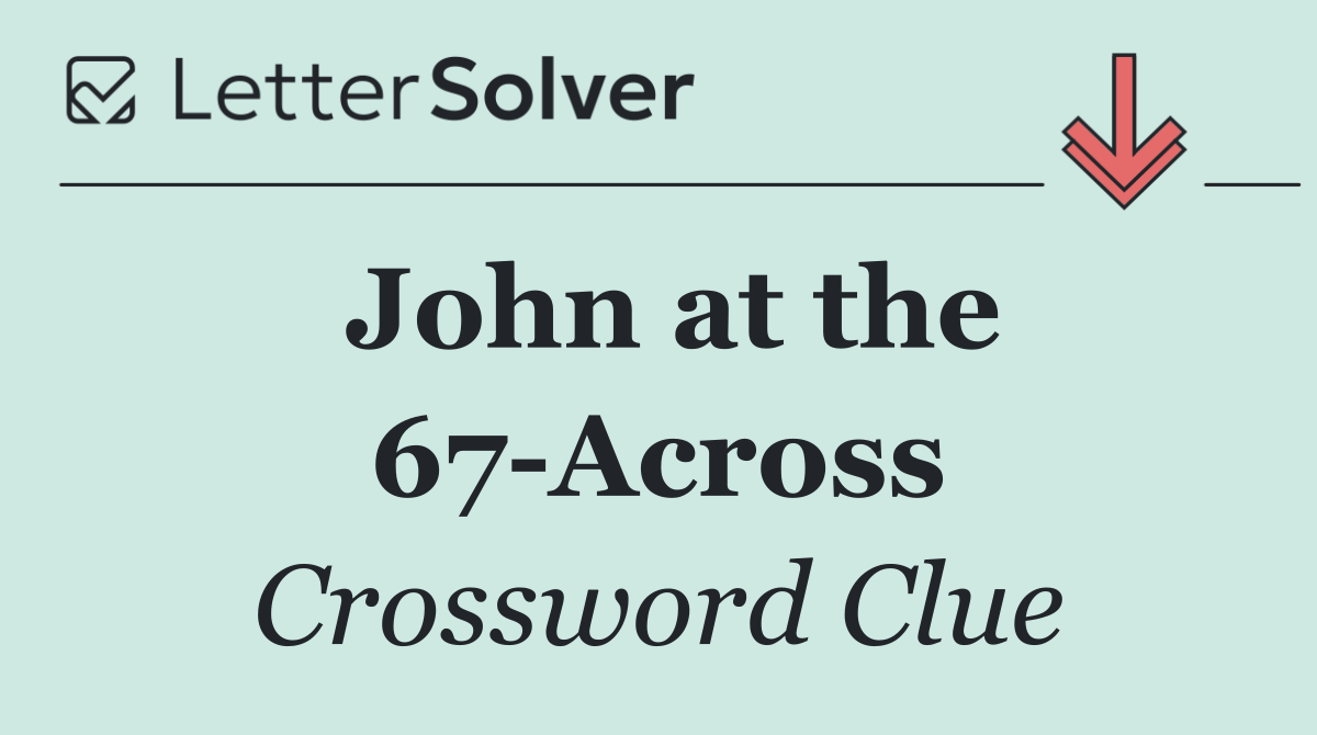 John at the 67 Across