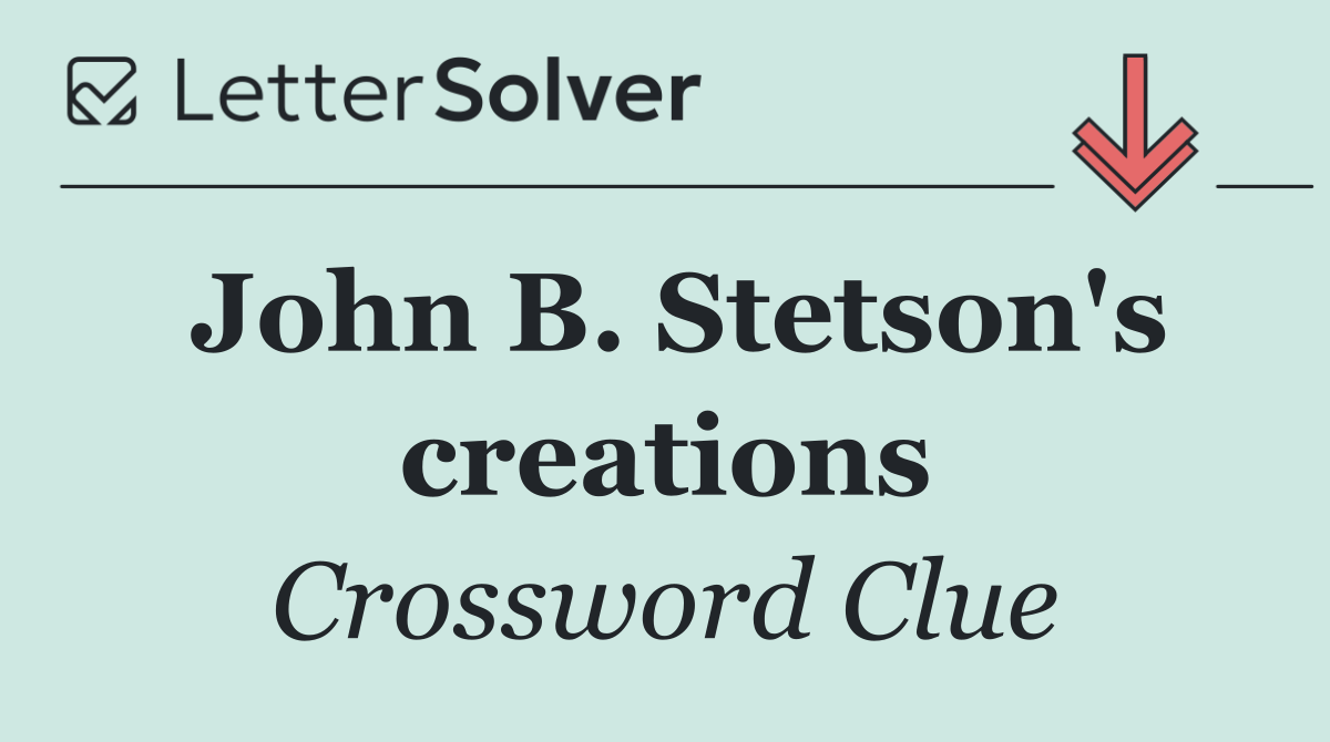 John B. Stetson's creations