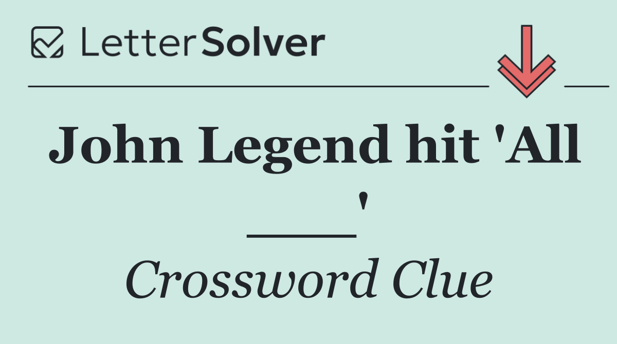 John Legend hit 'All ___'