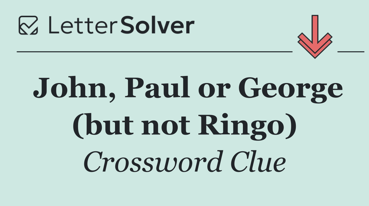 John, Paul or George (but not Ringo)