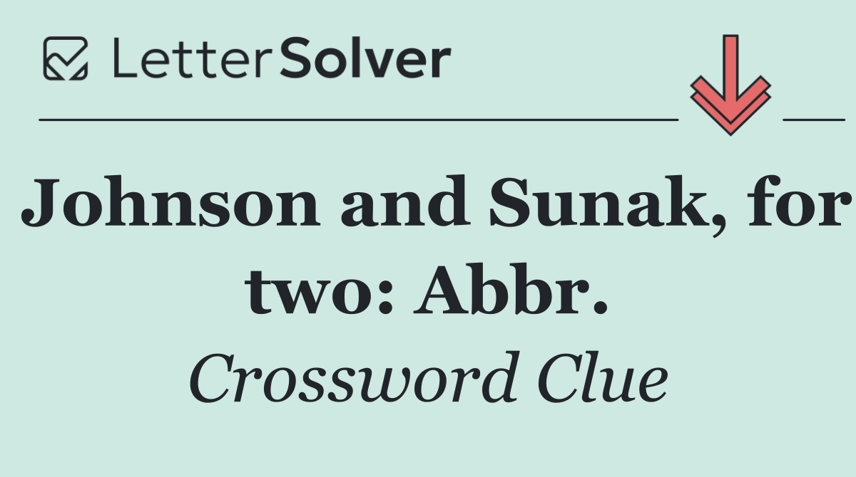 Johnson and Sunak, for two: Abbr.