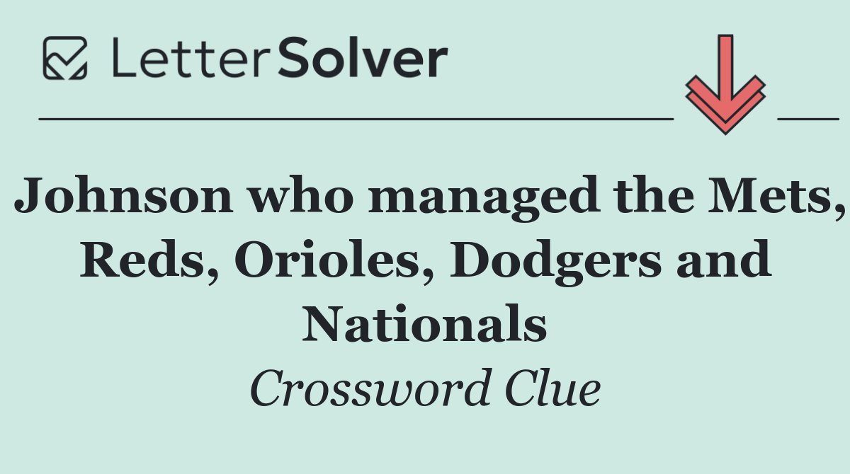 Johnson who managed the Mets, Reds, Orioles, Dodgers and Nationals