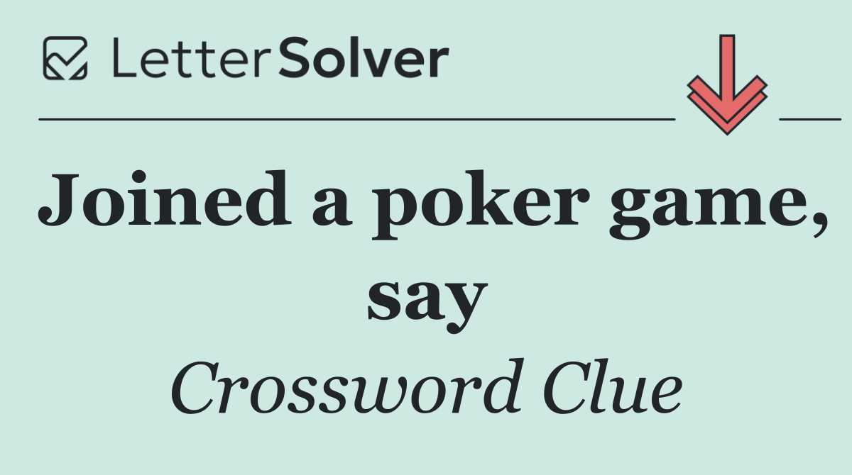Joined a poker game, say