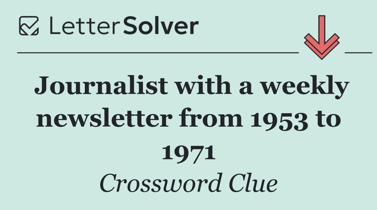 Journalist with a weekly newsletter from 1953 to 1971