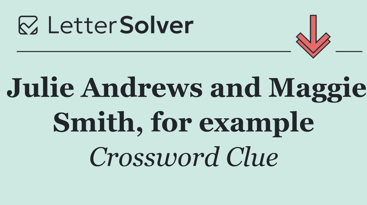 Julie Andrews and Maggie Smith, for example