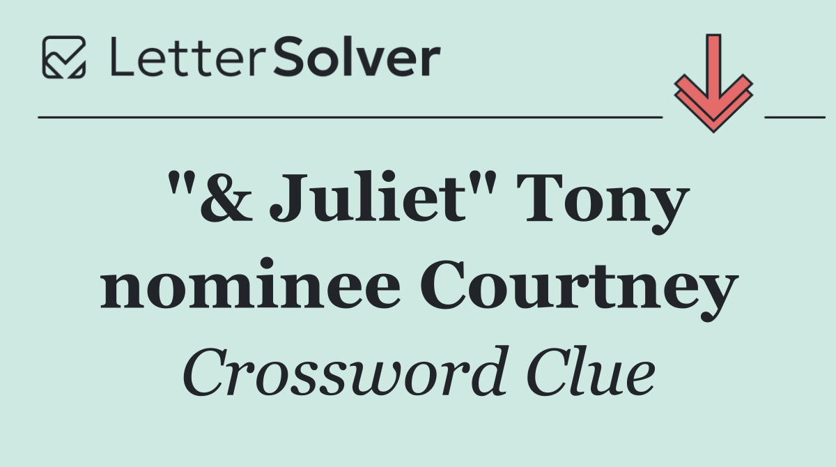 "& Juliet" Tony nominee Courtney