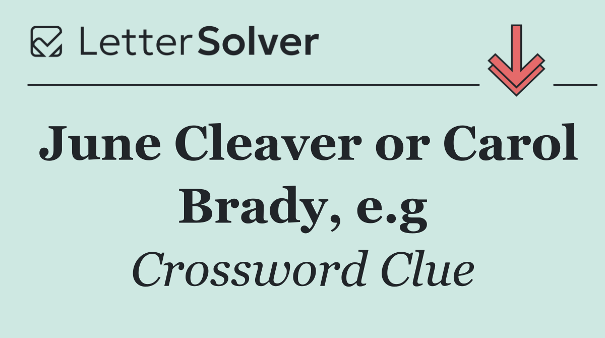 June Cleaver or Carol Brady, e.g