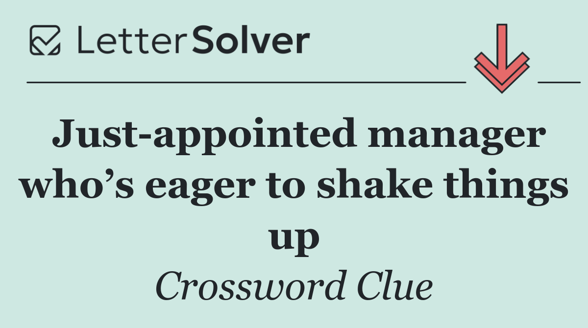 Just appointed manager who’s eager to shake things up