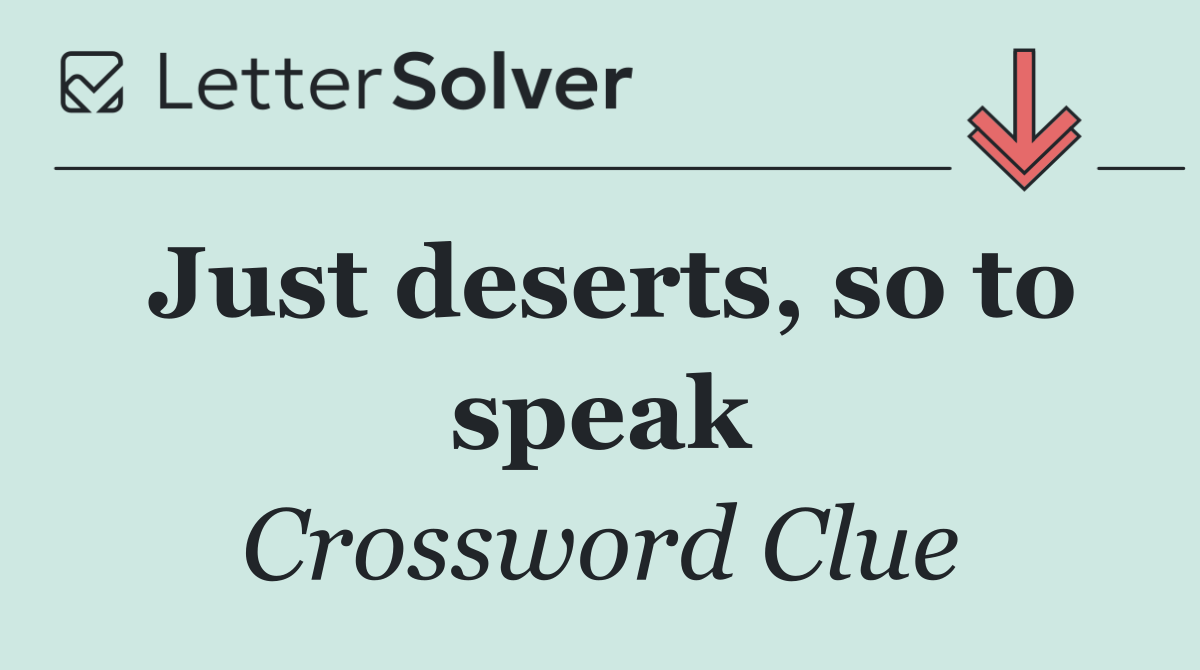 Just deserts, so to speak