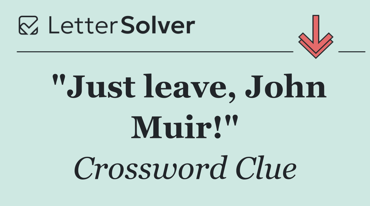 "Just leave, John Muir!"