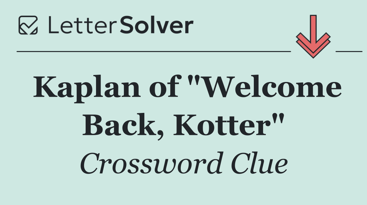 Kaplan of "Welcome Back, Kotter"
