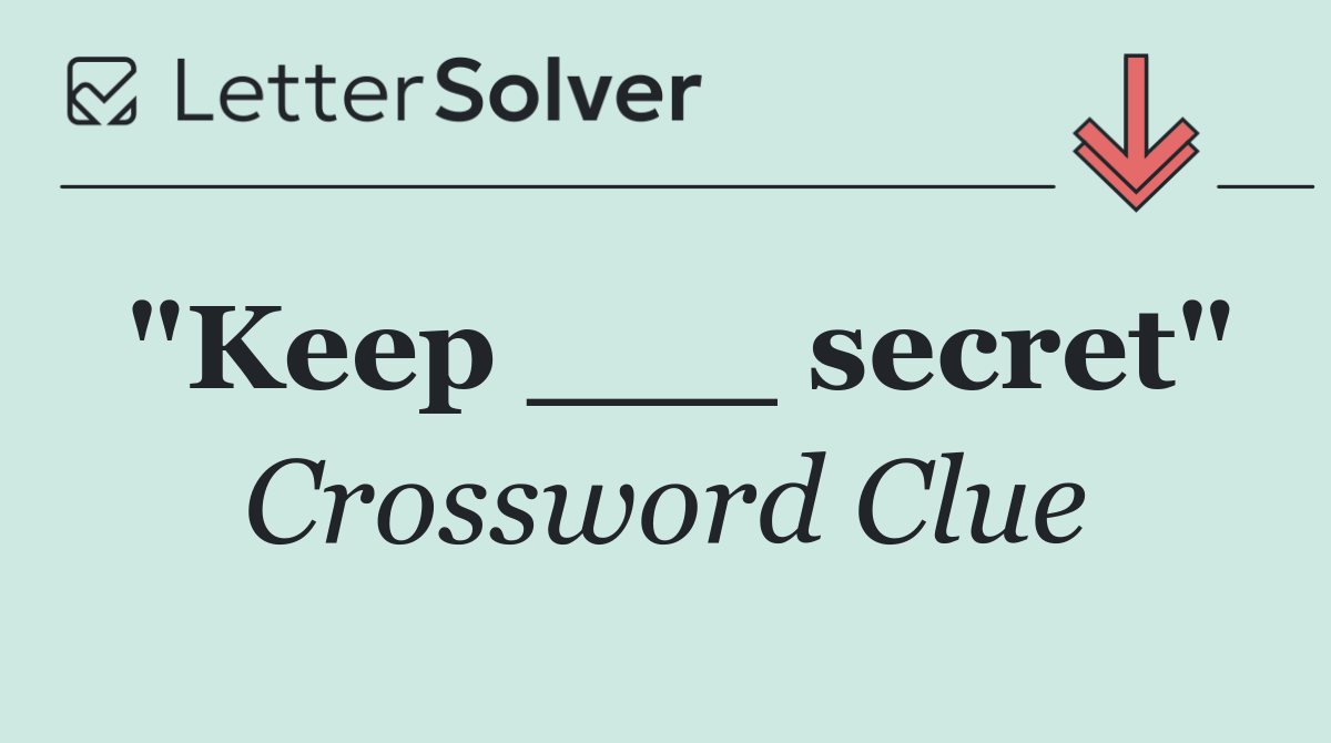 "Keep ___ secret"