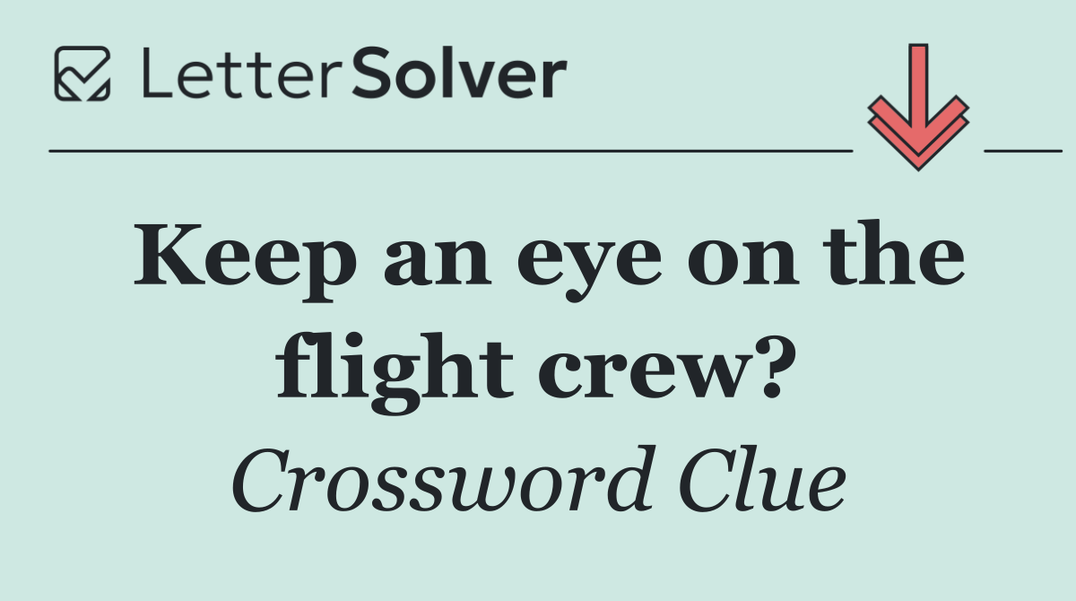 Keep an eye on the flight crew?