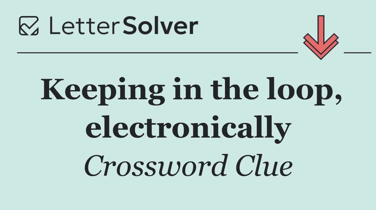 Keeping in the loop, electronically