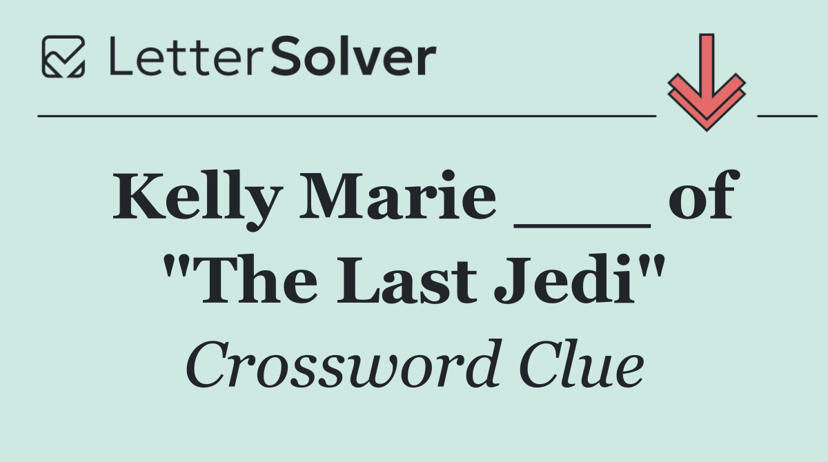 Kelly Marie ___ of "The Last Jedi"
