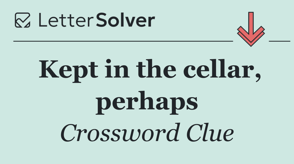 Kept in the cellar, perhaps