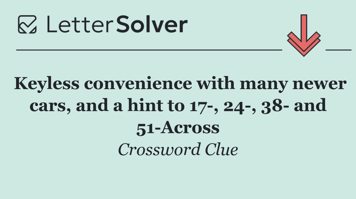 Keyless convenience with many newer cars, and a hint to 17 , 24 , 38  and 51 Across