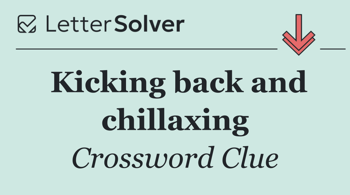 Kicking back and chillaxing