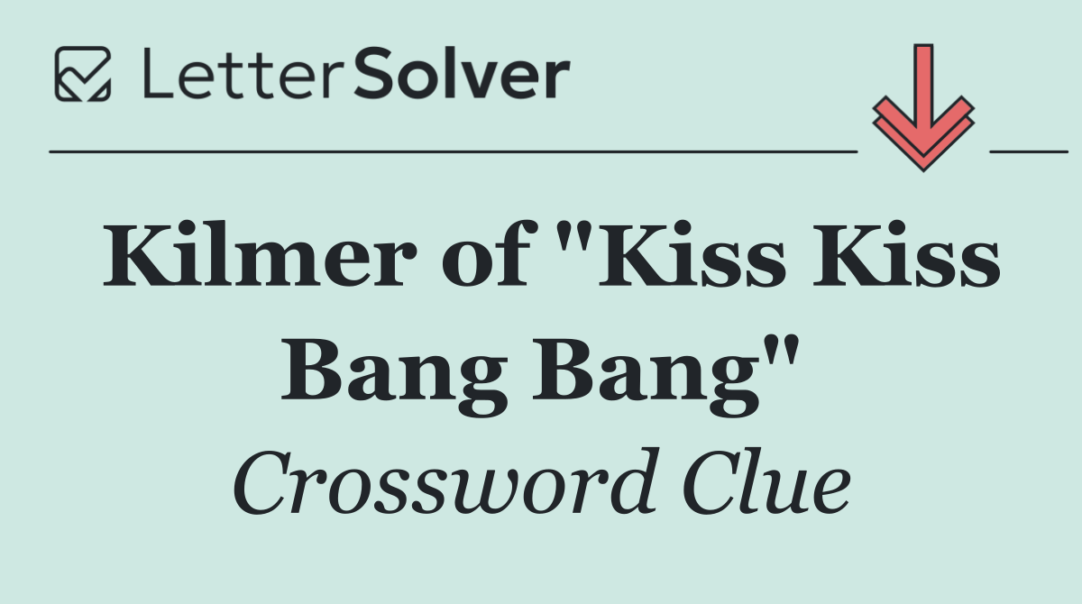 Kilmer of "Kiss Kiss Bang Bang"