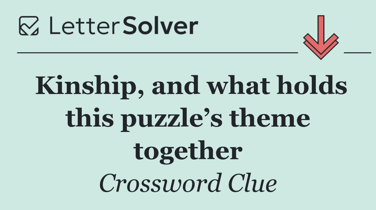 Kinship, and what holds this puzzle’s theme together