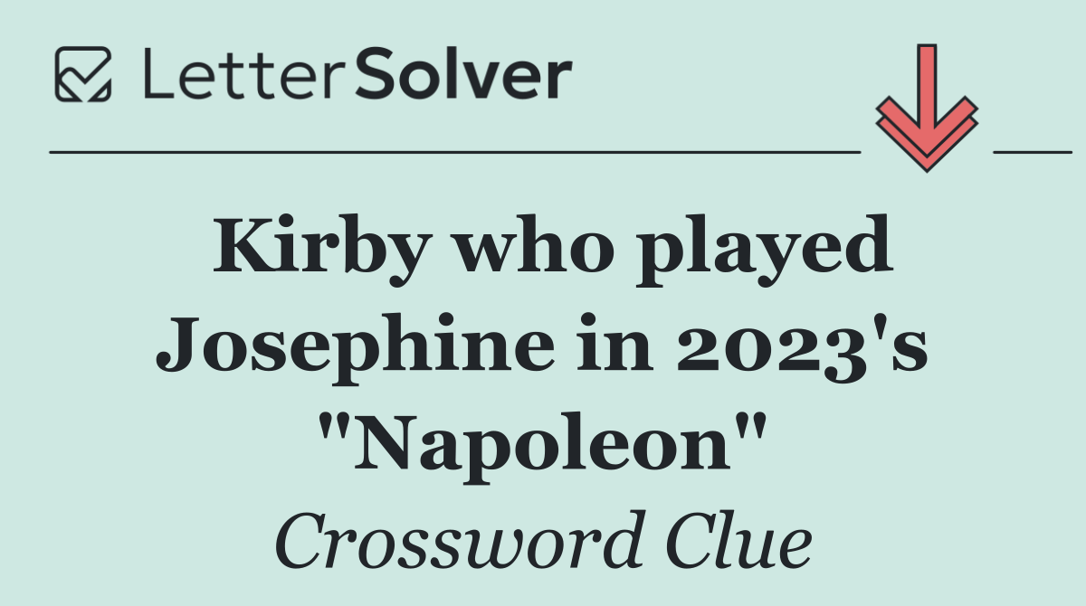 Kirby who played Josephine in 2023's "Napoleon"