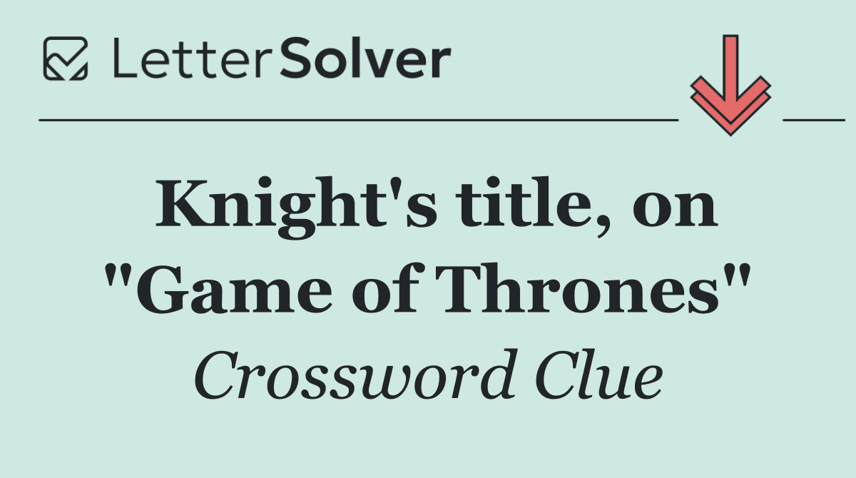 Knight's title, on "Game of Thrones"