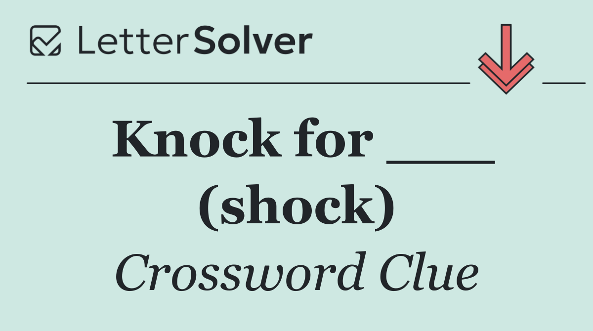 Knock for ___ (shock)