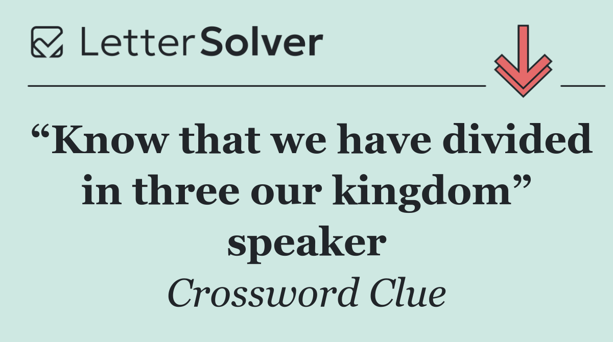 “Know that we have divided in three our kingdom” speaker