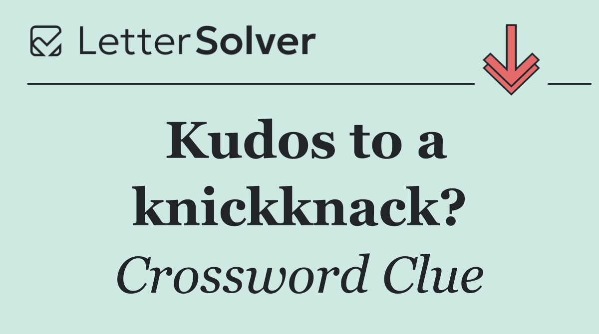 Kudos to a knickknack?