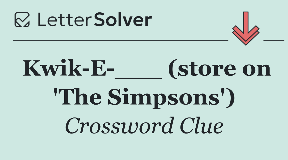 Kwik E ___ (store on 'The Simpsons')