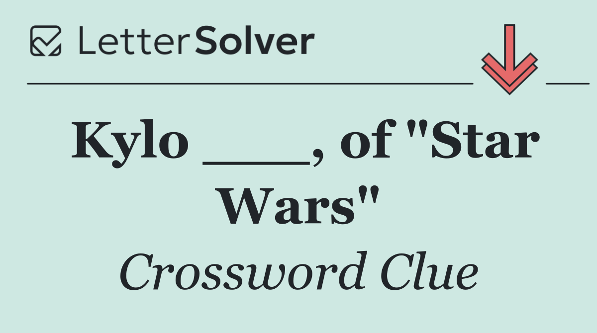 Kylo ___, of "Star Wars"