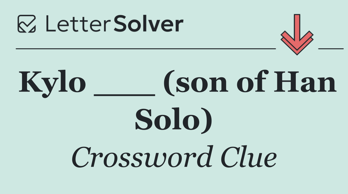 Kylo ___ (son of Han Solo)