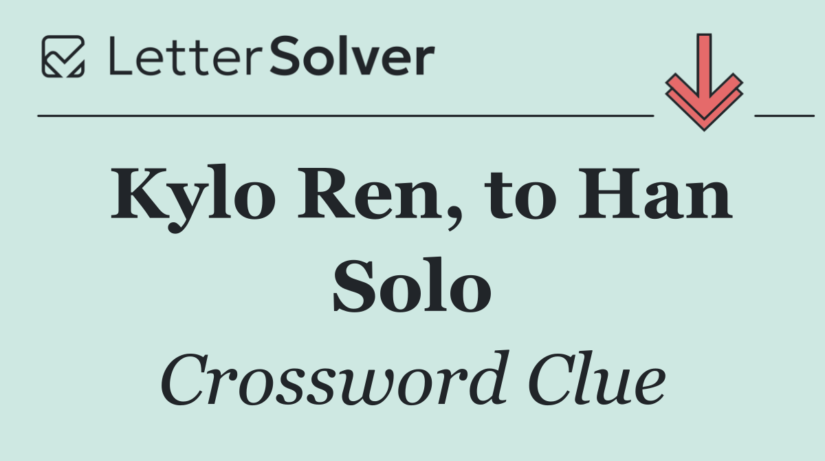 Kylo Ren, to Han Solo