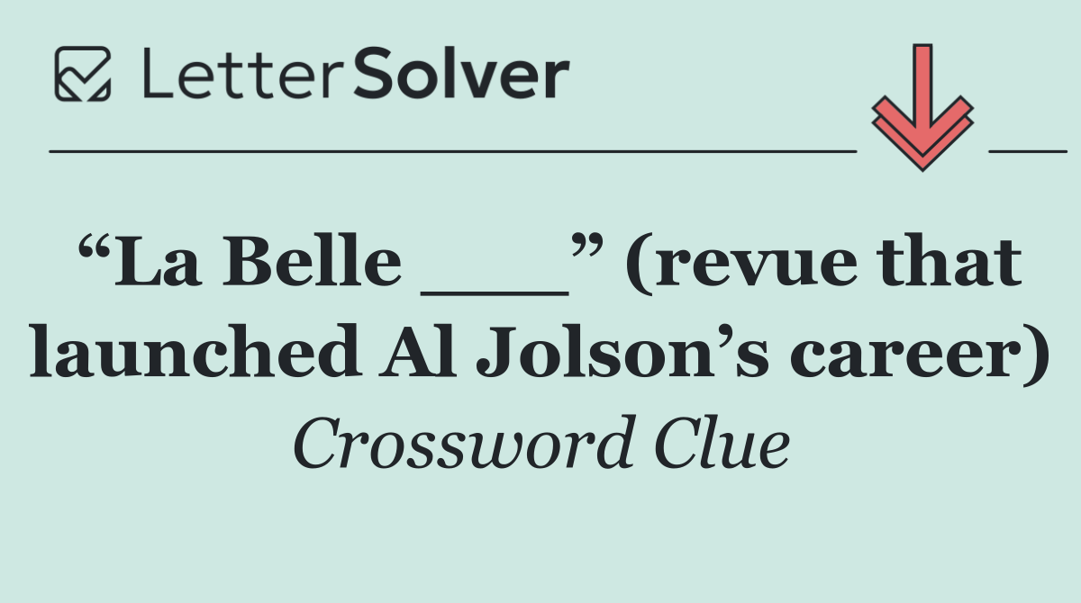 “La Belle ___” (revue that launched Al Jolson’s career)