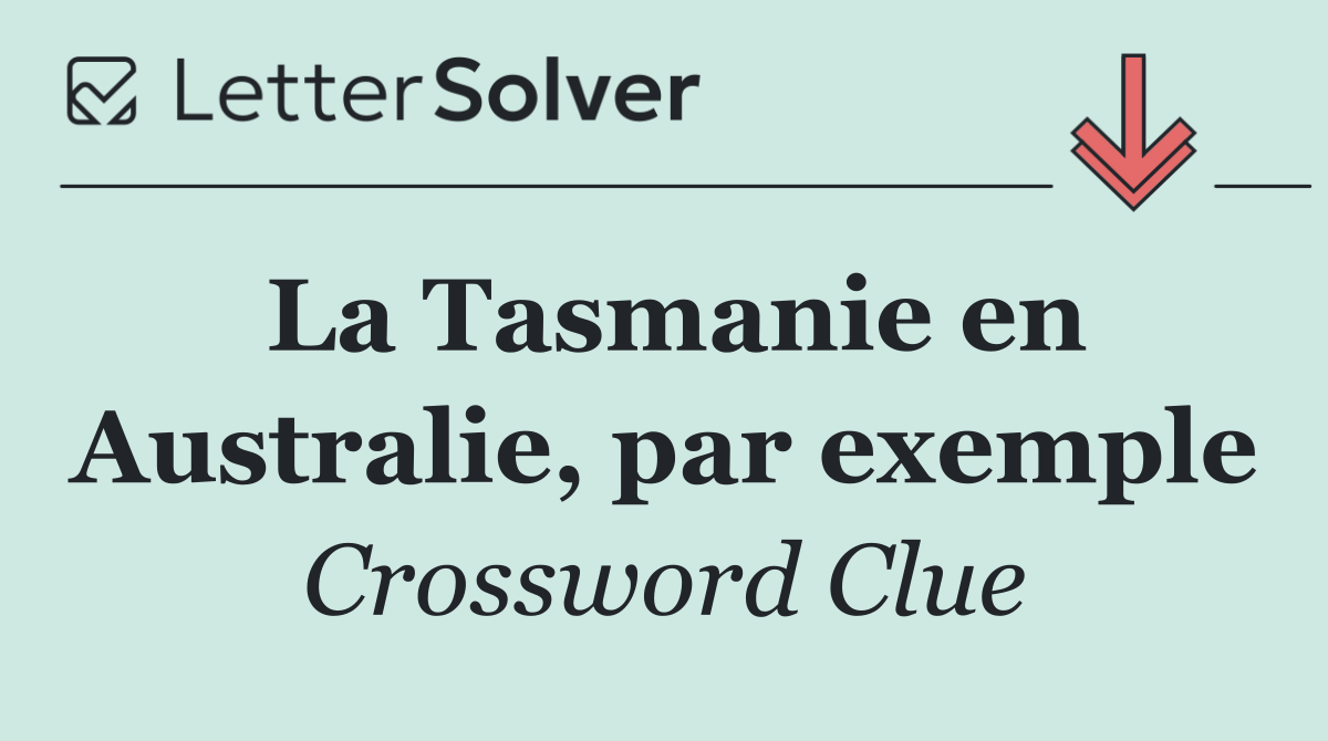 La Tasmanie en Australie, par exemple