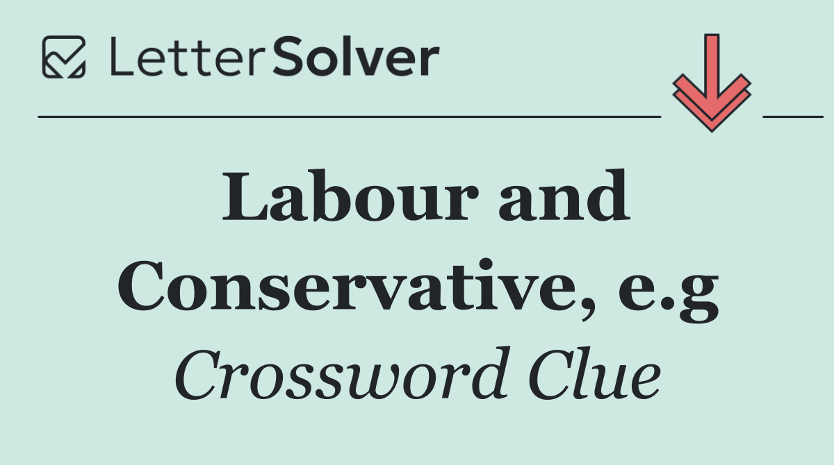 Labour and Conservative, e.g