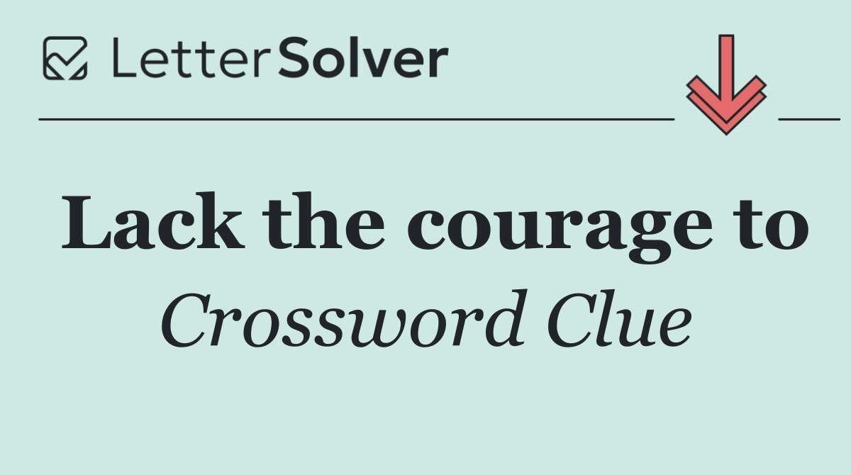 Lack the courage to