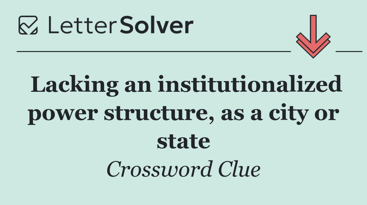 Lacking an institutionalized power structure, as a city or state