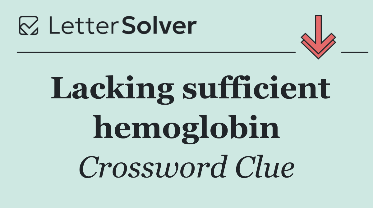 Lacking sufficient hemoglobin